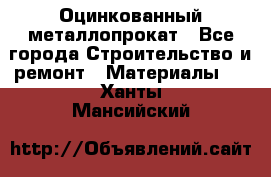 Оцинкованный металлопрокат - Все города Строительство и ремонт » Материалы   . Ханты-Мансийский